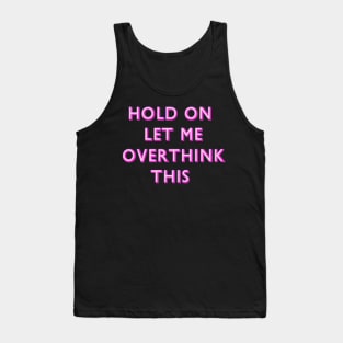 Hold On Let Me Overthink This Pink Tank Top